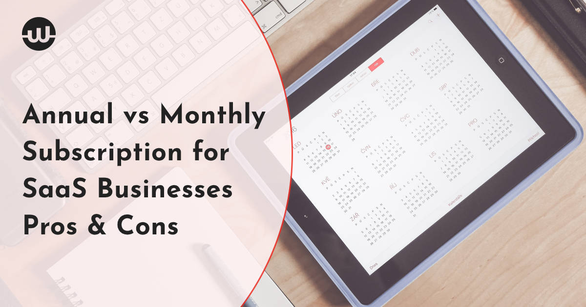 Pros and Cons of Annual vs Monthly Subscription for SaaS Businesses