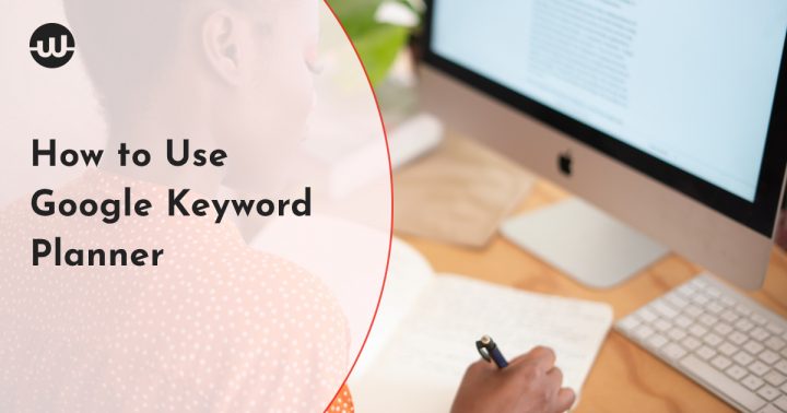 How to Use Google Keyword Planner to Improve Your Ads Campaign
