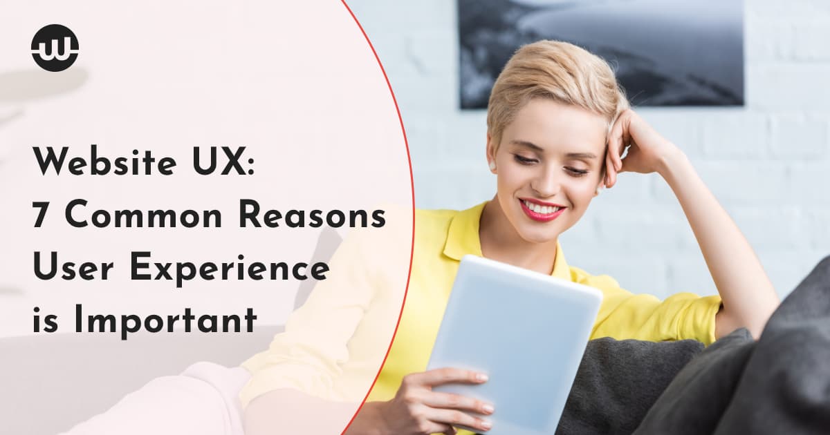 Website UX: 7 Common Reasons Good User Experience is Important to a Website