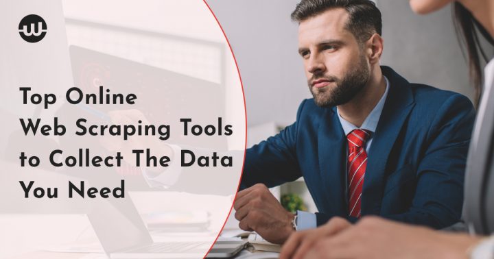 Top Online Web Scraping Tools to Collect The Data You Need