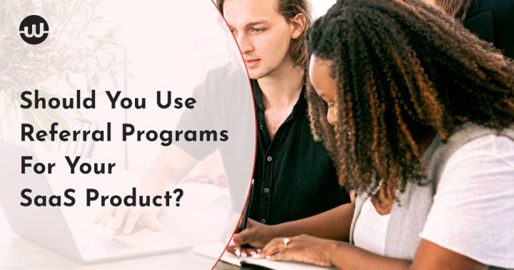 Should You Use Referral Programs For Your SaaS Product?