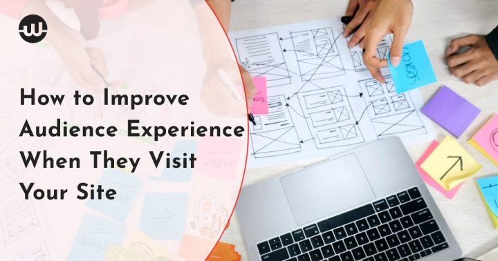 How to Improve Audience Experience When They Visit Your Site