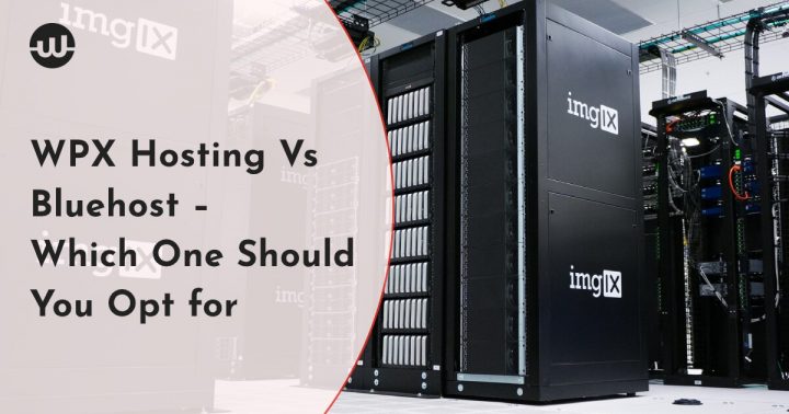 Wpx Hosting Vs Bluehost – Which One Should You Opt for