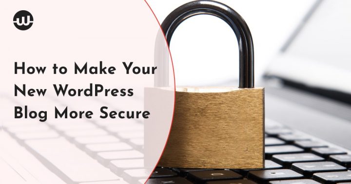 How to Make Your New WordPress Blog More Secure: Tried and True Tips and Tools