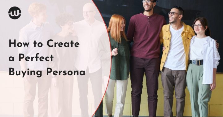 How to Create a Perfect Buying Persona and Gain a Better Understanding of Your Customers