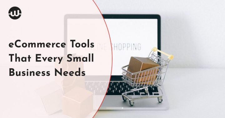 eCommerce Tools That Every Small Business Needs to Start the Right Way