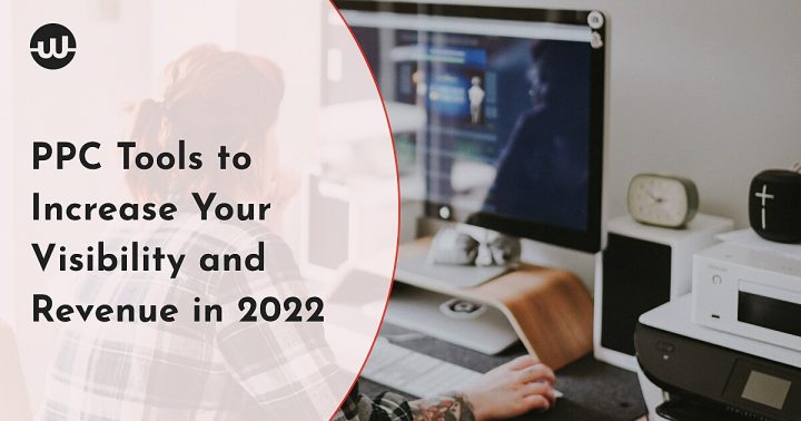 PPC Tools to Increase Your Visibility and Revenue in 2022