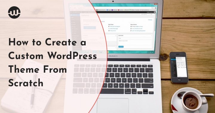 How to Create a Custom WordPress Theme From Scratch