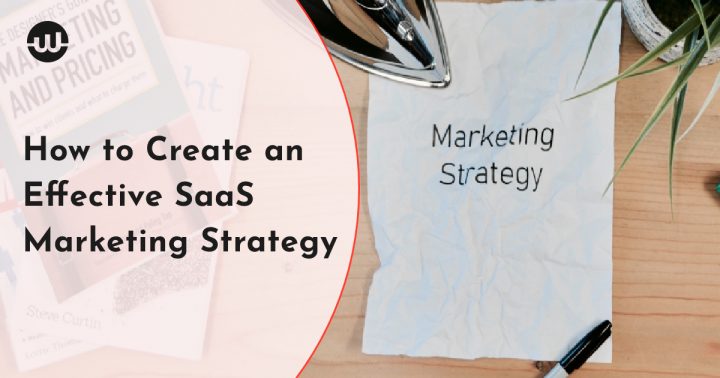 How to Create an Effective SAAS Marketing Strategy