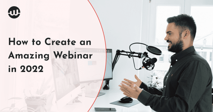How to Create an Amazing Webinar in 2022