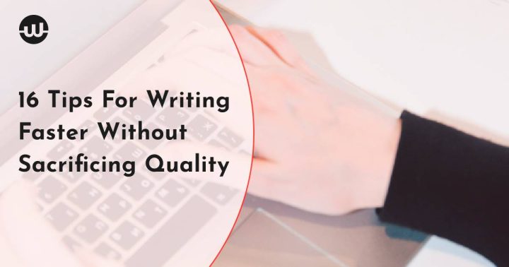 16 tips for writing faster without sacrificing quality