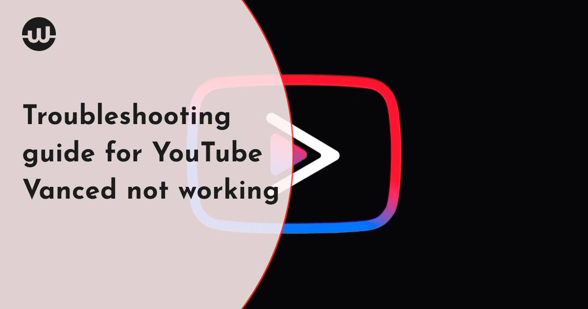 Troubleshooting guide for YouTube Vanced not working