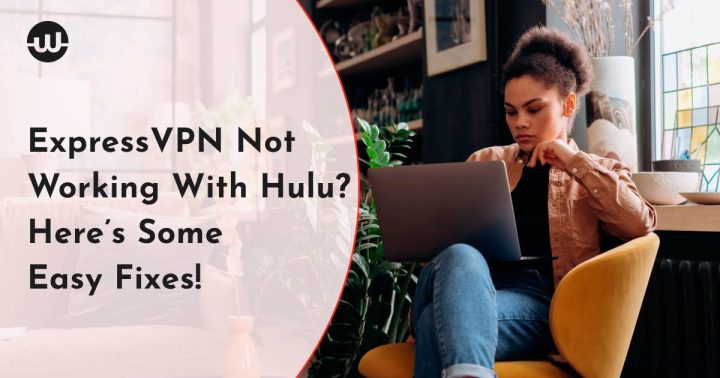 ExpressVPN Not Working With Hulu? Here’s Some Easy Fixes!