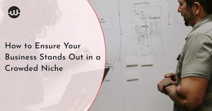 How to Ensure Your Business Stands Out in a Crowded Niche