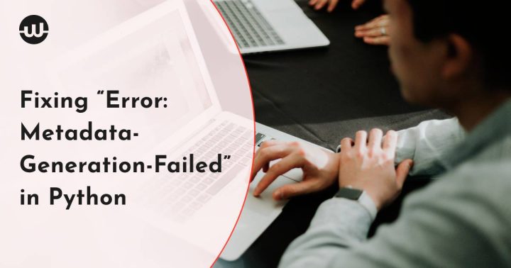 Fixing “Error: Metadata-Generation-Failed” in Python