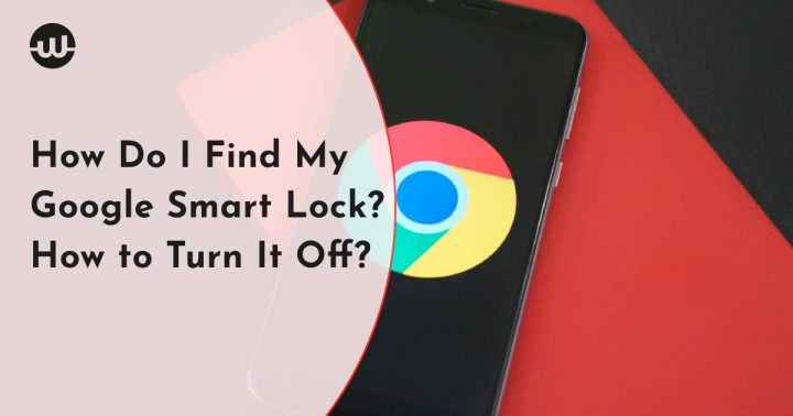 How Do I Find My Google Smart Lock? How to Turn It Off?