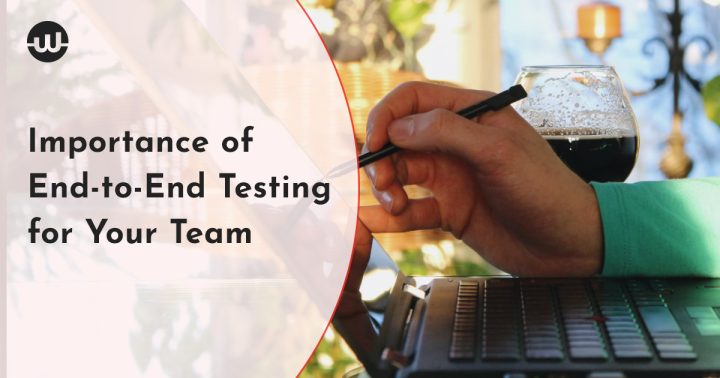 Importance of End-to-End Testing for Your Team's Success