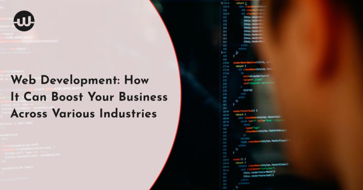 Web Development: How It Can Boost Your Business Across Various Industries