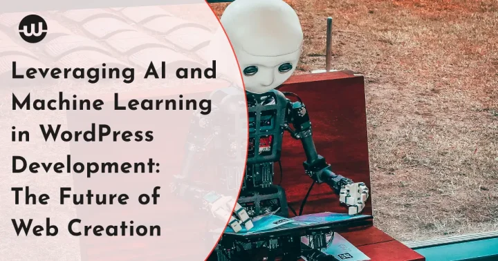 Leveraging AI and Machine Learning in WordPress Development: The Future of Web Creation