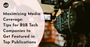 Maximizing Media Coverage: Tips for B2B Tech Companies to Get Featured in Top Publications