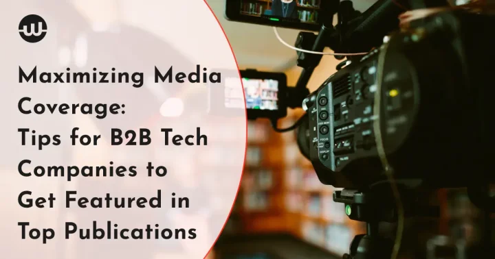 Maximizing Media Coverage: Tips for B2B Tech Companies to Get Featured in Top Publications