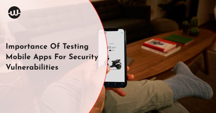 Importance Of Testing Mobile Apps For Security Vulnerabilities