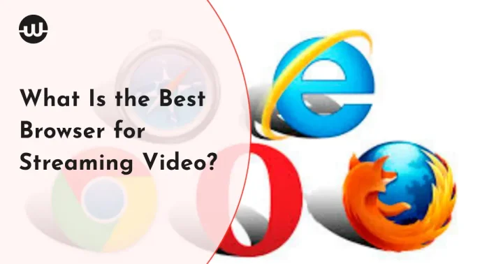 What Is the Best Browser for Streaming Video?