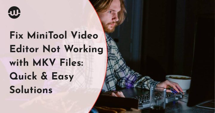 Fix MiniTool Video Editor Not Working with MKV Files: Quick & Easy Solutions 