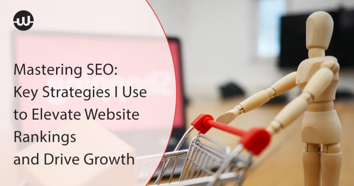 Mastering SEO: Key Strategies I Use to Elevate Website Rankings and Drive Growth