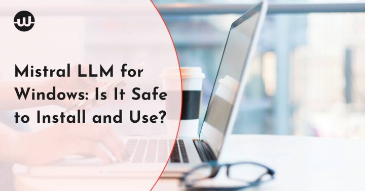 Mistral LLM for Windows: Is It Safe to Install and Use? 