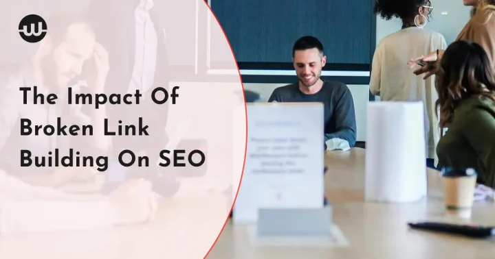 The Impact Of Broken Link Building On SEO: A Step-by-Step Guide