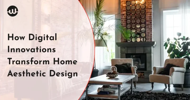 How Digital Innovations Transform Home Aesthetic Design
